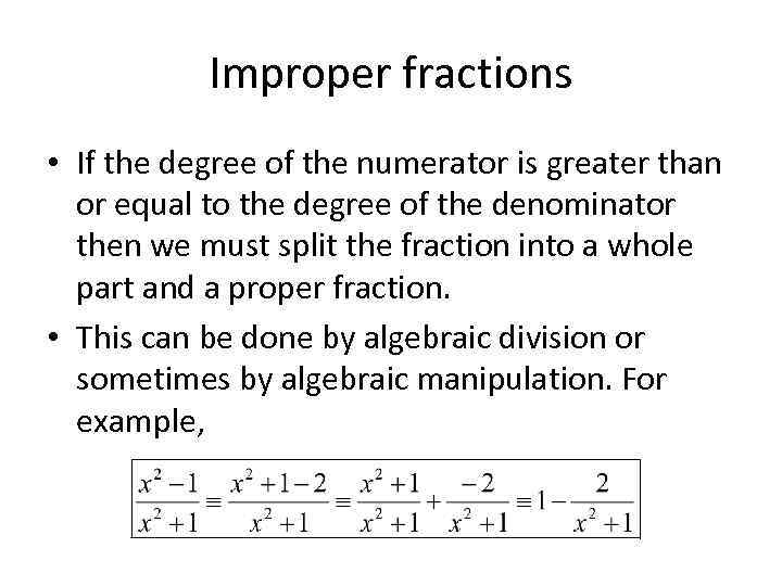 Improper fractions • If the degree of the numerator is greater than or equal