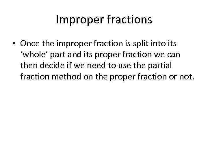 Improper fractions • Once the improper fraction is split into its ‘whole’ part and