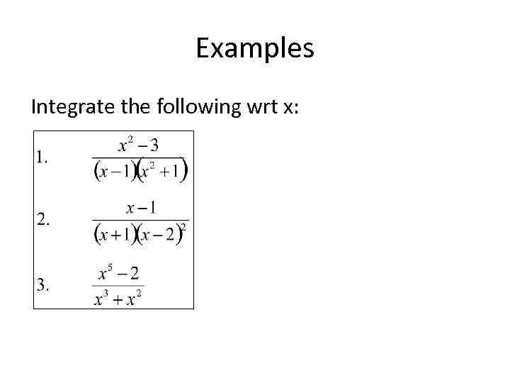 Examples Integrate the following wrt x: 