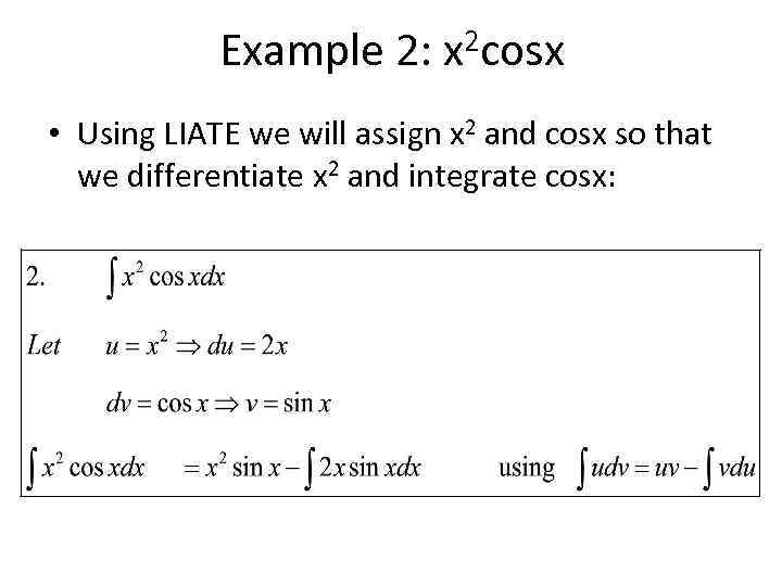 Example 2: x 2 cosx • Using LIATE we will assign x 2 and