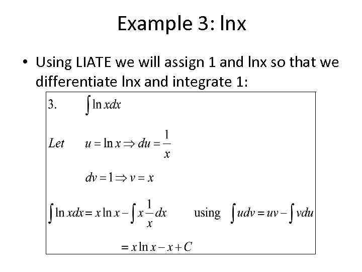 Example 3: lnx • Using LIATE we will assign 1 and lnx so that