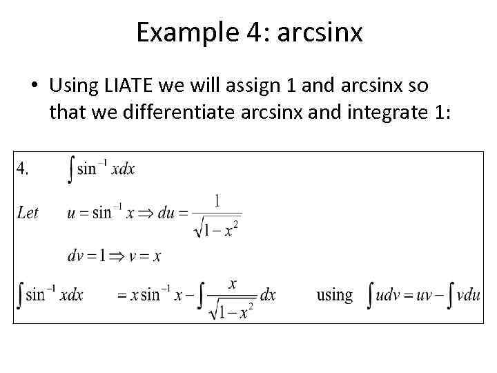 Example 4: arcsinx • Using LIATE we will assign 1 and arcsinx so that