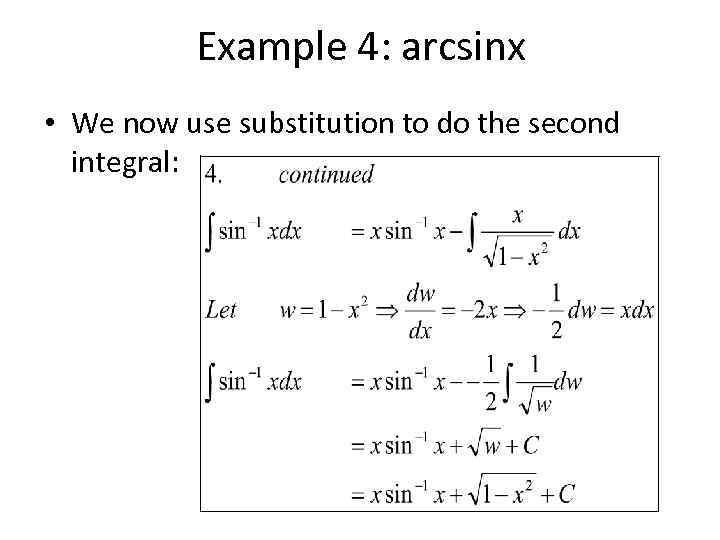 Example 4: arcsinx • We now use substitution to do the second integral: 