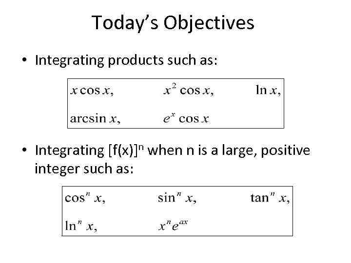 Today’s Objectives • Integrating products such as: • Integrating [f(x)]n when n is a