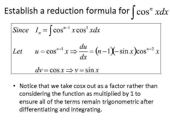 Establish a reduction formula for • Notice that we take cosx out as a