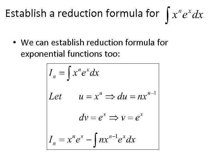 Establish a reduction formula for • We can establish reduction formula for exponential functions