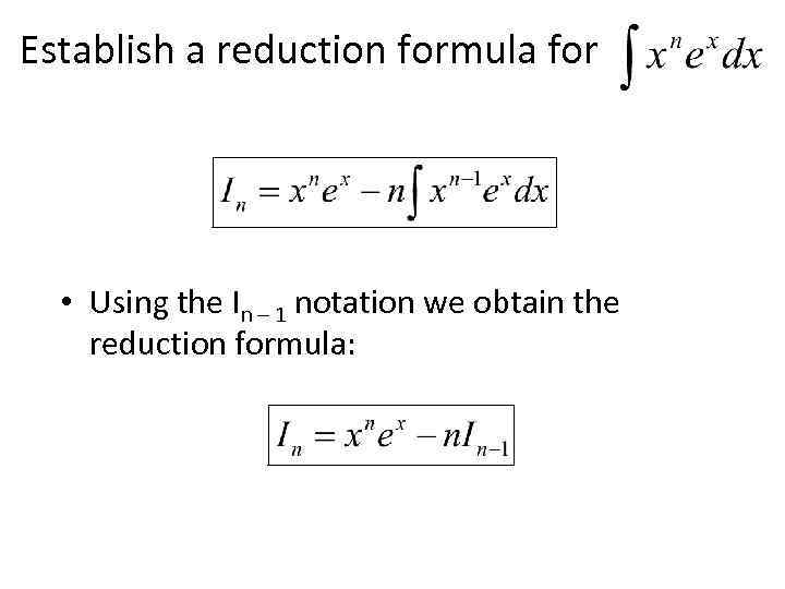 Establish a reduction formula for • Using the In – 1 notation we obtain