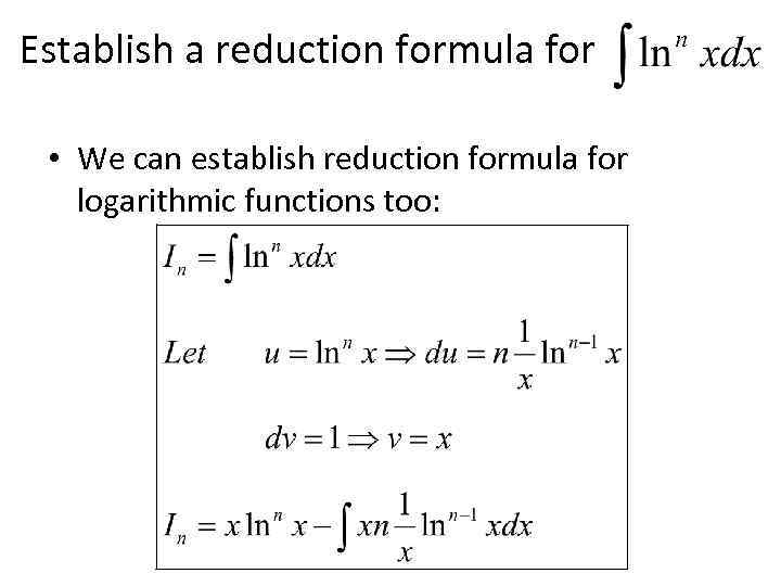 Establish a reduction formula for • We can establish reduction formula for logarithmic functions