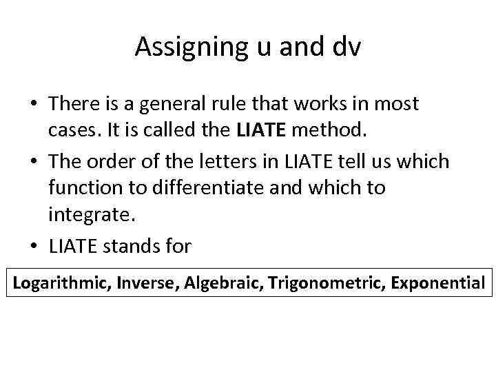 Assigning u and dv • There is a general rule that works in most