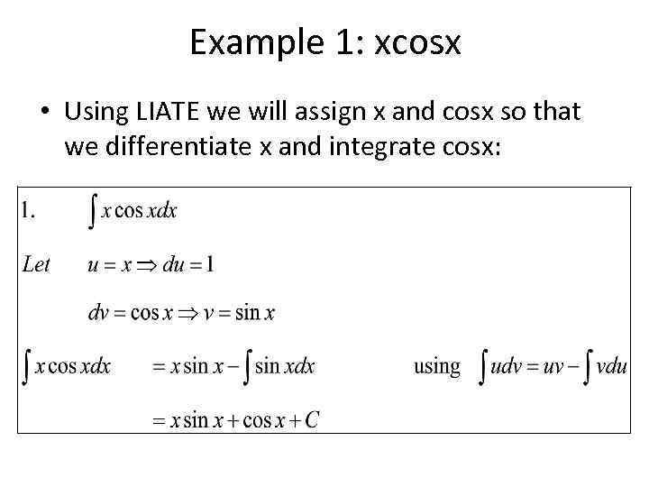 Example 1: xcosx • Using LIATE we will assign x and cosx so that