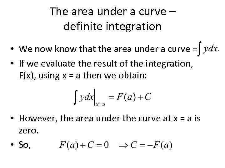 The area under a curve – definite integration • We now know that the