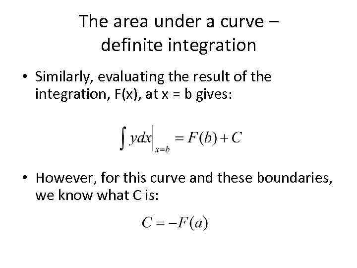 The area under a curve – definite integration • Similarly, evaluating the result of