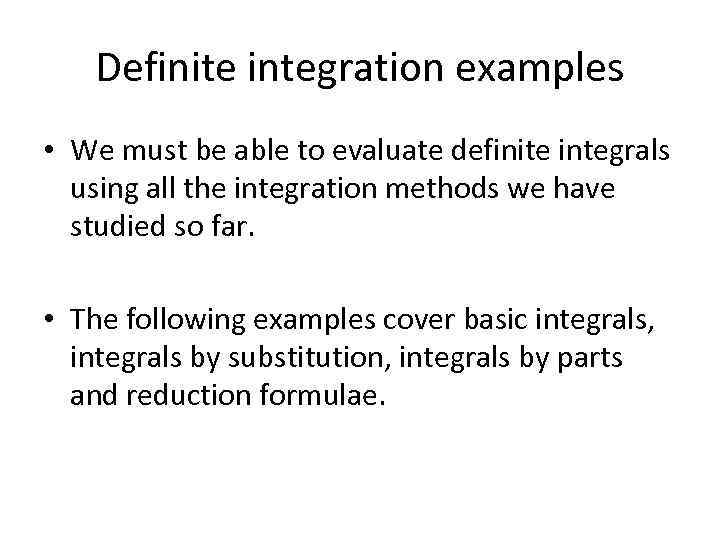 Definite integration examples • We must be able to evaluate definite integrals using all