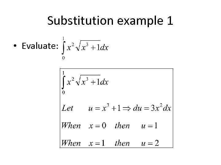 Substitution example 1 • Evaluate: 
