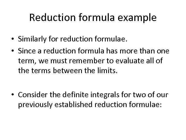 Reduction formula example • Similarly for reduction formulae. • Since a reduction formula has