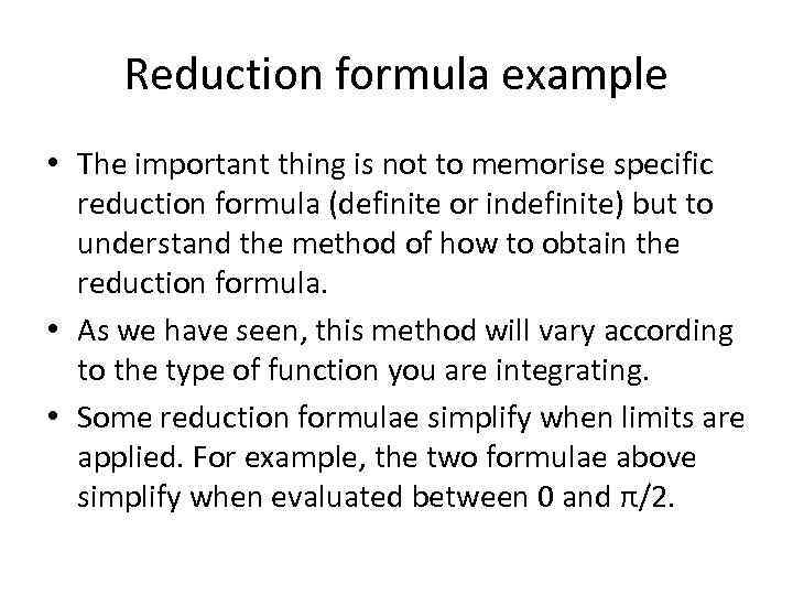Reduction formula example • The important thing is not to memorise specific reduction formula