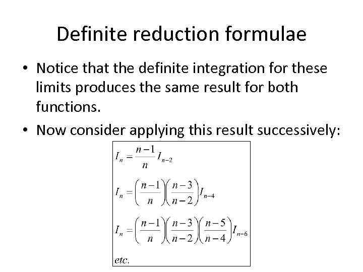 Definite reduction formulae • Notice that the definite integration for these limits produces the