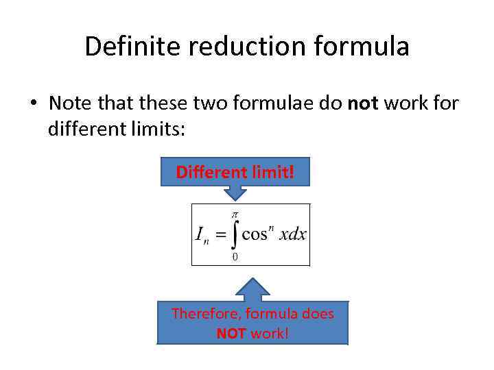 Definite reduction formula • Note that these two formulae do not work for different