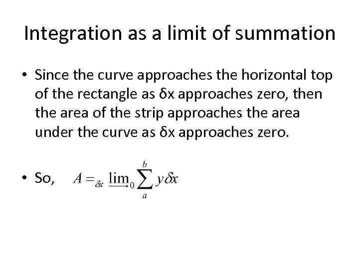 Integration as a limit of summation • Since the curve approaches the horizontal top