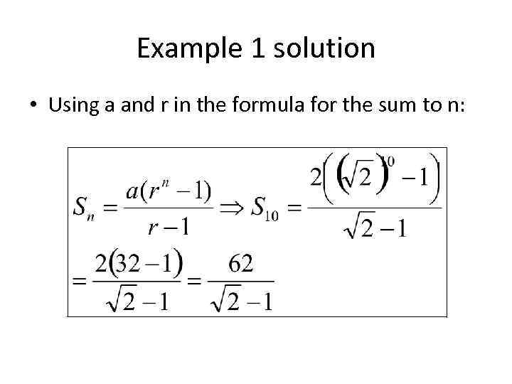 Example 1 solution • Using a and r in the formula for the sum