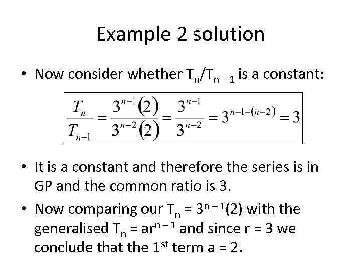 Example 2 solution • Now consider whether Tn/Tn – 1 is a constant: •