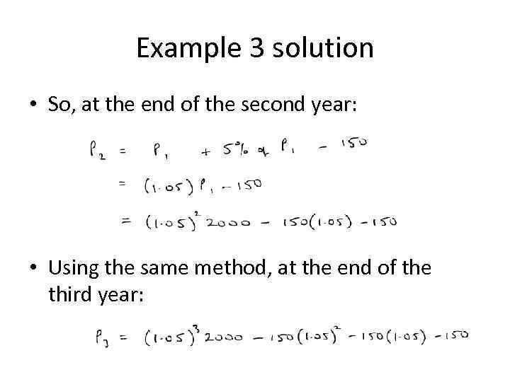 Example 3 solution • So, at the end of the second year: • Using