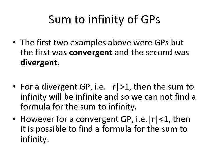 Sum to infinity of GPs • The first two examples above were GPs but