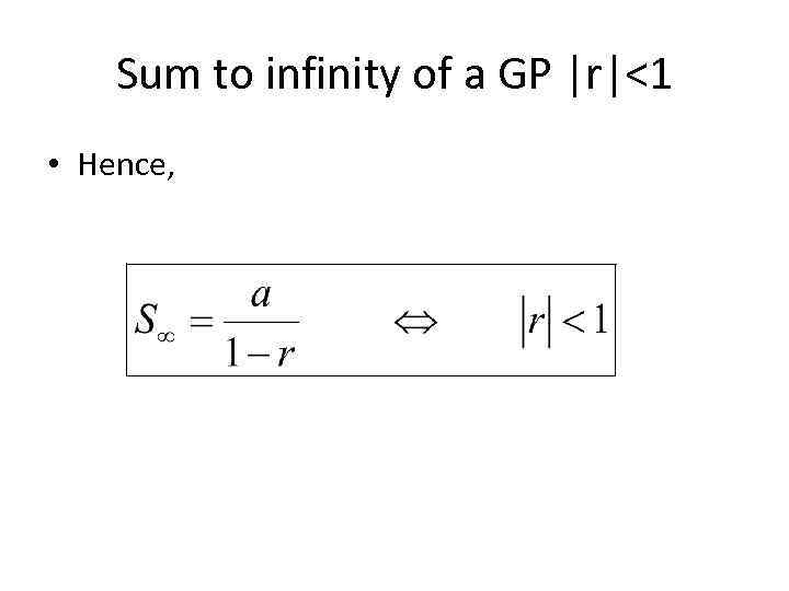 Sum to infinity of a GP |r|<1 • Hence, 