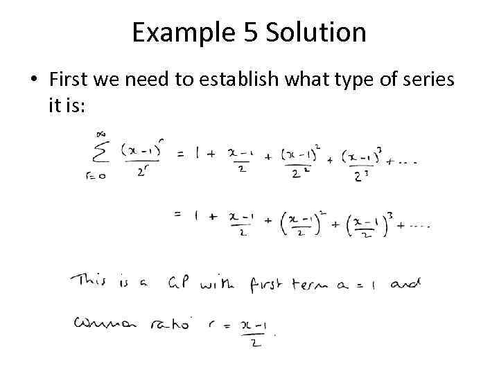 Example 5 Solution • First we need to establish what type of series it