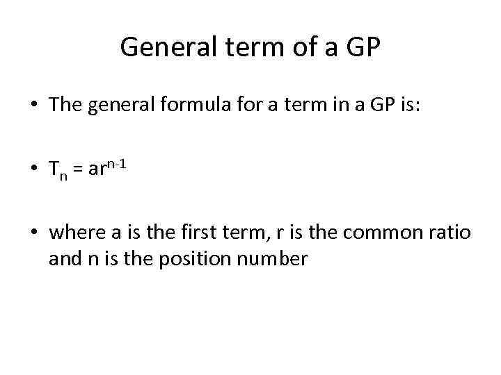 General term of a GP • The general formula for a term in a