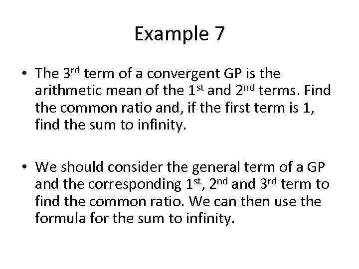 Example 7 • The 3 rd term of a convergent GP is the arithmetic