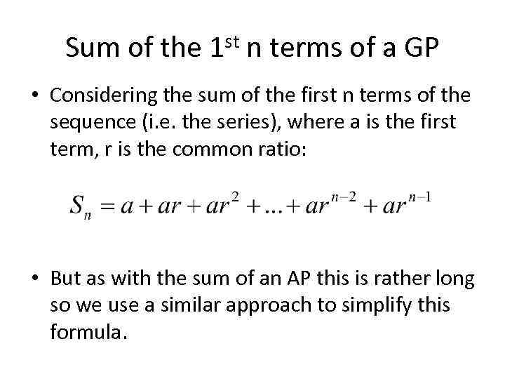 Sum of the 1 st n terms of a GP • Considering the sum