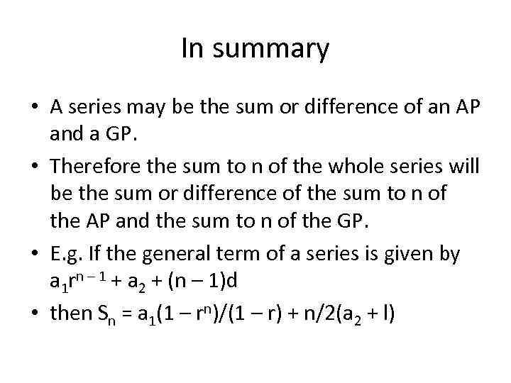 In summary • A series may be the sum or difference of an AP
