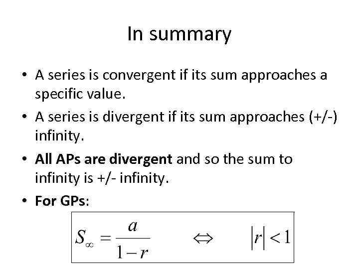In summary • A series is convergent if its sum approaches a specific value.