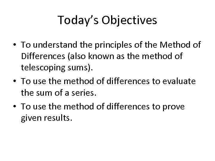 Today’s Objectives • To understand the principles of the Method of Differences (also known