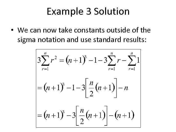 Example 3 Solution • We can now take constants outside of the sigma notation