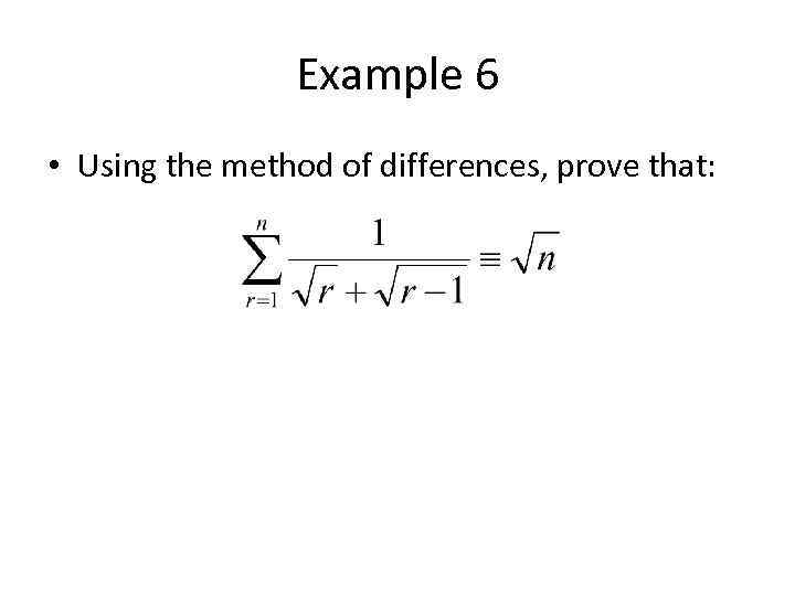 Example 6 • Using the method of differences, prove that: 