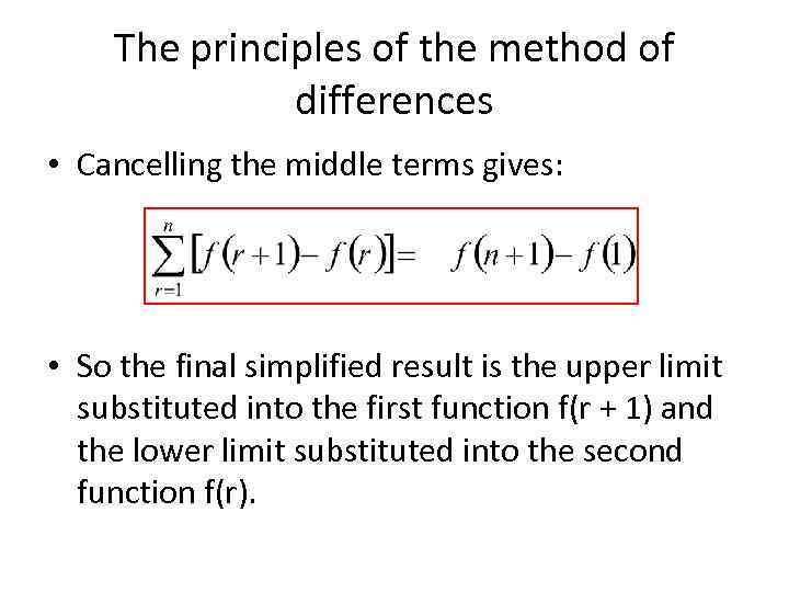 The principles of the method of differences • Cancelling the middle terms gives: •