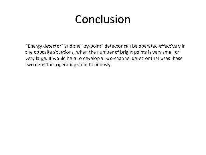 Conclusion “Energy detector" and the "by point" detector can be operated effectively in the