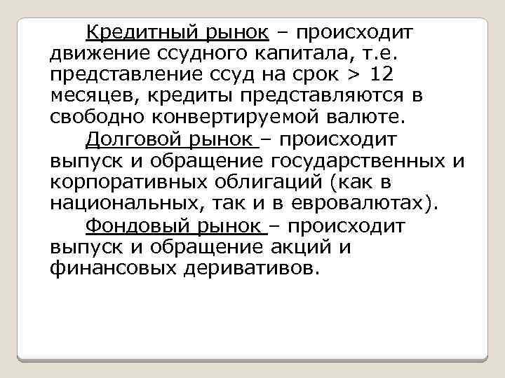 Кредитный рынок – происходит движение ссудного капитала, т. е. представление ссуд на срок >