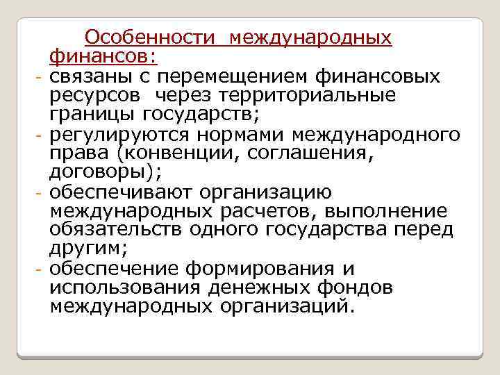 - - Особенности международных финансов: связаны с перемещением финансовых ресурсов через территориальные границы государств;