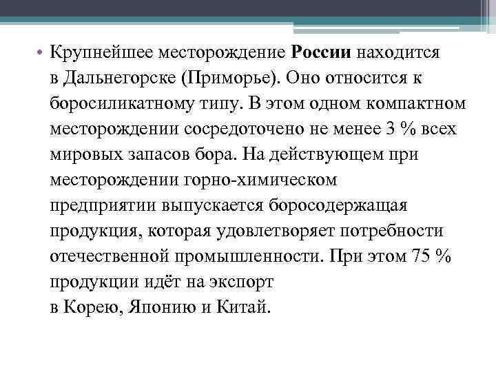  • Крупнейшее месторождение России находится в Дальнегорске (Приморье). Оно относится к боросиликатному типу.