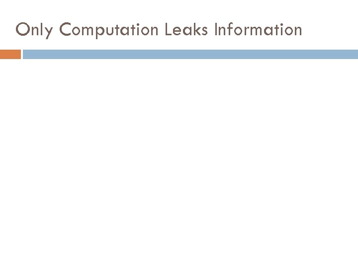 Only Computation Leaks Information 