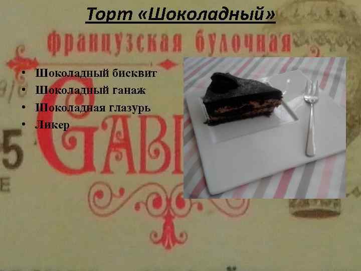 Торт «Шоколадный» • • Шоколадный бисквит Шоколадный ганаж Шоколадная глазурь Ликер 