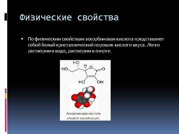 Физические свойства По физическим свойствам аскорбиновая кислота представляет собой белый кристаллический порошок кислого вкуса.