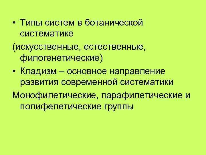  • Типы систем в ботанической систематике (искусственные, естественные, филогенетические) • Кладизм – основное