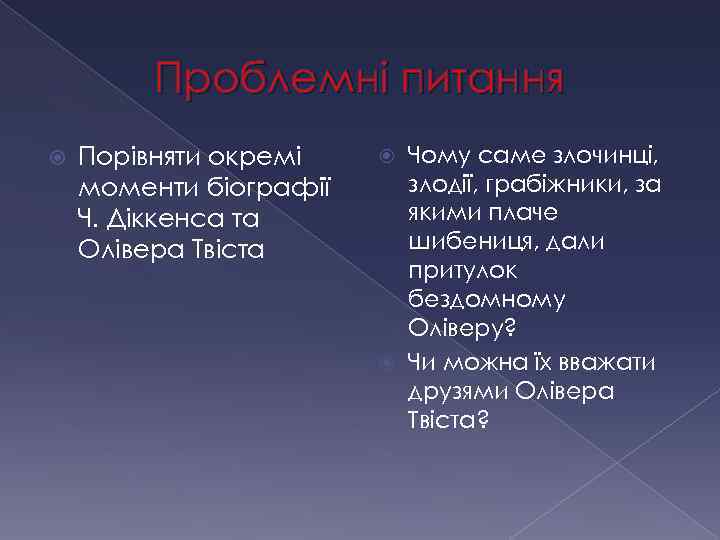 Проблемні питання Порівняти окремі моменти біографії Ч. Діккенса та Олівера Твіста Чому саме злочинці,