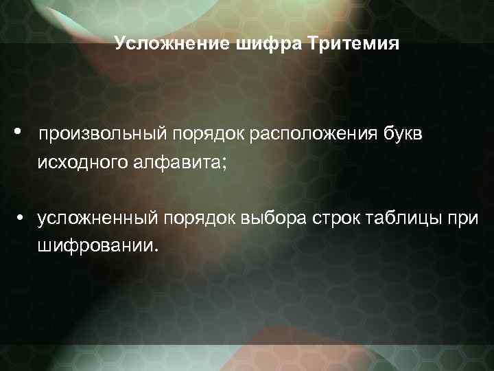 Усложнение шифра Тритемия • произвольный порядок расположения букв исходного алфавита; • усложненный порядок выбора