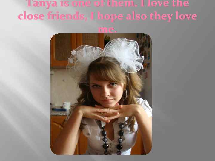 Tanya is one of them. I love the close friends, I hope also they