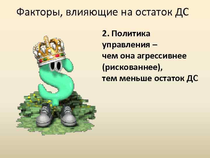 Факторы, влияющие на остаток ДС 2. Политика управления – чем она агрессивнее (рискованнее), тем